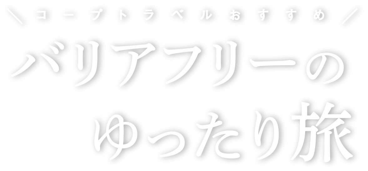 コープトラベルおすすめバリアフリーのゆったり旅
